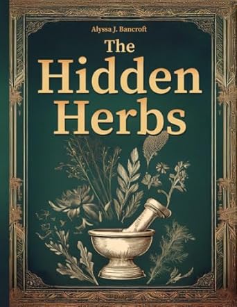 Unlock the Secrets of Nature: A Comprehensive Review of ‘The Hidden Herbs: Rediscover Your Energy and Inner Calm with the Forgotten Home Apothecary—Ancient Herbal Remedies for Lasting, Natural Wellness’