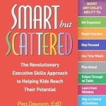 Transform Your Child’s Future: A Must-Read Review of Smart but Scattered: The Revolutionary Executive Skills Approach to Helping Kids Reach Their Potential – Second Edition