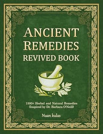 Discover the Healing Power of Nature: A Comprehensive Review of ANCIENT REMEDIES REVIVED BOOK: 1500+ Herbal and Natural Remedies (Inspired by Dr. Barbara O’Neill)