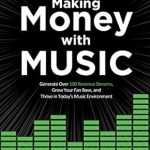 Unlock Your Music Potential: A Comprehensive Review of ‘Making Money with Music: Generate Over 100 Revenue Streams, Grow Your Fan Base, and Thrive in Today’s Music Environment’