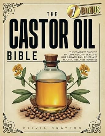 Discover the Secrets of Natural Healing: A Comprehensive Review of The Castor Oil Bible: The Complete Guide to Natural Healing, Skincare, Hair Growth, Pain Relief, and Holistic Wellness Remedies