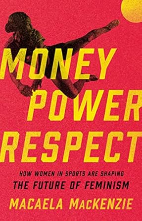 Discover Empowering Insights in ‘Money, Power, Respect: How Women in Sports Are Shaping the Future of Feminism’ – A Must-Read Review