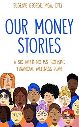 Transform Your Financial Future: A Comprehensive Review of Our Money Stories: A Six Week No B.S. Holistic Financial Wellness Plan