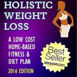 Transform Your Health: A Comprehensive Review of ‘HOLISTIC WEIGHT LOSS – A LOW COST HOME-BASED FITNESS & DIET PLAN – 2016 EDITION – (Diet, Dieting, Weight Loss, Fat Loss, Low Carb, Low Fat, High Protein) (HOW TO BOOK & GUIDE FOR SMART DUMMIES 17)’ Transform Your Health: A Comprehensive Review of ‘HOLISTIC WEIGHT LOSS – A LOW COST HOME-BASED FITNESS & DIET PLAN – 2016 EDITION – (Diet, Dieting, Weight Loss, Fat Loss, Low Carb, Low Fat, High Protein) (HOW TO BOOK & GUIDE FOR SMART DUMMIES 17)’