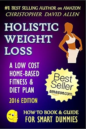 Transform Your Health: A Comprehensive Review of ‘HOLISTIC WEIGHT LOSS – A LOW COST HOME-BASED FITNESS & DIET PLAN – 2016 EDITION – (Diet, Dieting, Weight Loss, Fat Loss, Low Carb, Low Fat, High Protein) (HOW TO BOOK & GUIDE FOR SMART DUMMIES 17)’