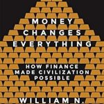 Discover Why ‘Money Changes Everything: How Finance Made Civilization Possible’ is a Must-Read for Understanding Our Economic History