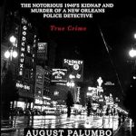 Unraveling a Gripping True Crime Story: DEATH RIDE: The Notorious 1940’s Kidnap and Murder of a New Orleans Police Detective