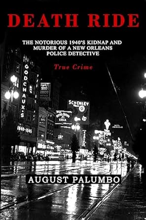Unraveling a Gripping True Crime Story: DEATH RIDE: The Notorious 1940’s Kidnap and Murder of a New Orleans Police Detective