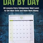 Unlock Your Entrepreneurial Potential: A Must-Read Review of ‘Business Growth Day by Day: 38 Lessons Every Entrepreneur Must Learn to Get More Done and Make More Money (Internet Business Series)’