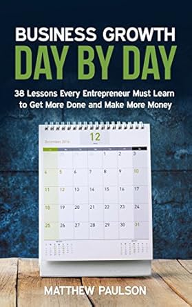 Unlock Your Entrepreneurial Potential: A Must-Read Review of ‘Business Growth Day by Day: 38 Lessons Every Entrepreneur Must Learn to Get More Done and Make More Money (Internet Business Series)’