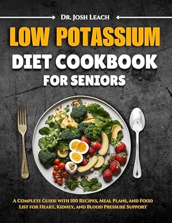 Discover the Benefits: A Comprehensive Review of the Low Potassium Diet Cookbook for Seniors – A Complete Guide with 100 Recipes, Meal Plans, and Food List for Heart, Kidney, and Blood Pressure Support