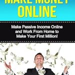 Unlock Financial Freedom: A Comprehensive Review of ‘How to Make Money Online: Make Passive Income Online and Work From Home to Make Your First Million!’