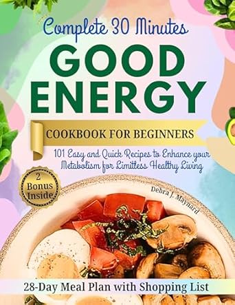 Discover the Secrets to Vibrant Health: A Comprehensive Review of the Complete 30-Minute Good Energy Cookbook for Beginners: 101 Easy and Quick Recipes to Enhance Your Metabolism for Limitless Healthy Living Inspired by Dr. … (Smart Healthy Longevity Eating Plan)