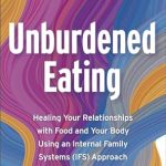 Transform Your Relationship with Food: A Comprehensive Review of ‘Unburdened Eating: Healing Your Relationships with Food and Your Body Using an Internal Family Systems (IFS) Approach’ Transform Your Relationship with Food: A Comprehensive Review of ‘Unburdened Eating: Healing Your Relationships with Food and Your Body Using an Internal Family Systems (IFS) Approach’