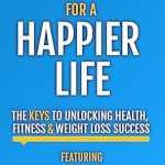 Unlock Your Potential: A Comprehensive Review of ‘Healthy Habits For A Happier Life: The Keys To Unlocking Health, Fitness & Weight Loss Success’ Unlock Your Potential: A Comprehensive Review of ‘Healthy Habits For A Happier Life: The Keys To Unlocking Health, Fitness & Weight Loss Success’