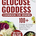 Discover the Secret to Balanced Blood Sugar: A Comprehensive Review of the Glucose Goddess Cookbook for Seniors – 100+ Diabetes and Kidney-Friendly Meals to Balance Your Blood Sugar – 28-Day Meal Plan for Cutting Cravings, Restoring Energy, and Feeling Amazing Discover the Secret to Balanced Blood Sugar: A Comprehensive Review of the Glucose Goddess Cookbook for Seniors – 100+ Diabetes and Kidney-Friendly Meals to Balance Your Blood Sugar – 28-Day Meal Plan for Cutting Cravings, Restoring Energy, and Feeling Amazing