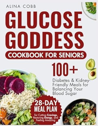 Discover the Secret to Balanced Blood Sugar: A Comprehensive Review of the Glucose Goddess Cookbook for Seniors – 100+ Diabetes and Kidney-Friendly Meals to Balance Your Blood Sugar – 28-Day Meal Plan for Cutting Cravings, Restoring Energy, and Feeling Amazing