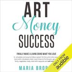 Unlock Your Creative Potential: A Comprehensive Review of ‘Art Money Success: Finally Make Money Doing What You Love’ – A Complete and Easy-to-Follow System for the Artist Who Wasn’t Born with a Business Mind