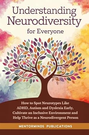 Essential Guide for Educators and Parents: Understanding Neurodiversity for Everyone – How to Spot Neurotypes Like ADHD, Autism and Dyslexia Early, Cultivate an Inclusive Environment and Help Thrive as a Neurodivergent Person
