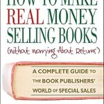 Unlock Your Publishing Potential: A Comprehensive Review of How to Make Real Money Selling Books: A Complete Guide to the Book Publishers’ World of Special Sales from Amazon