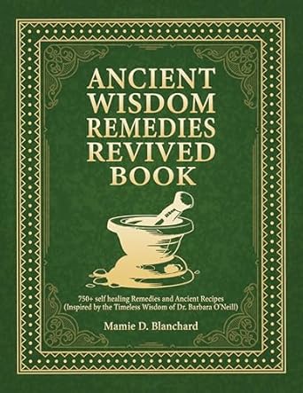 Discover the Secrets of Natural Healing: A Comprehensive Review of ‘ANCIENT WISDOM REMEDIES REVIVED BOOK: 750+ Self Healing Remedies and Ancient Recipes Inspired by the Timeless Wisdom of Dr. Barbara O’Neill’