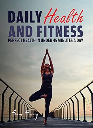 Unlock Your Best Self: A Comprehensive Review of Daily Health and Fitness: Perfect Health in Under 45 Minutes a Day (Survival Fitness)