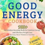 Unlock Your Vitality: A Comprehensive Review of The Quick And Easy Good Energy Cookbook For Beginners: 100+ Metabolism-Boosting Meals For Limitless Energy And Effortless Weight Loss—Dr. Casey Means’ Wisdom On Your Plate Unlock Your Vitality: A Comprehensive Review of The Quick And Easy Good Energy Cookbook For Beginners: 100+ Metabolism-Boosting Meals For Limitless Energy And Effortless Weight Loss—Dr. Casey Means’ Wisdom On Your Plate