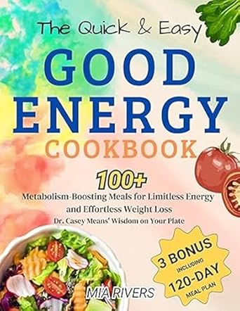 Unlock Your Vitality: A Comprehensive Review of The Quick And Easy Good Energy Cookbook For Beginners: 100+ Metabolism-Boosting Meals For Limitless Energy And Effortless Weight Loss—Dr. Casey Means’ Wisdom On Your Plate