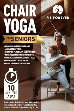 Transform Your Well-Being: A Comprehensive Review of ‘Chair Yoga for Seniors: Stretches for Pain Relief and Joint Health That Improve Seniors’ Flexibility to Help Prevent Falls and Improve Quality of Life’