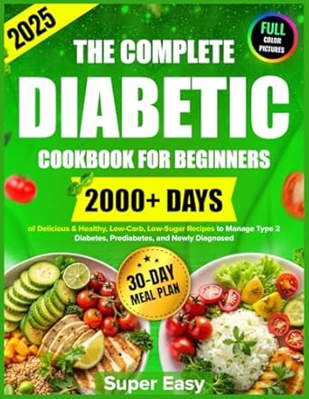 Discover Delicious Diabetes Management: The Complete Diabetic Cookbook for Beginners – 2000+ Days of Super Easy, Healthy, Low-Carb, Low-Sugar Recipes to Manage Type 2 Diabetes & Prediabetes with Color Photos