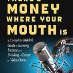Unlock Your Voice-Over Potential: A Comprehensive Review of There’s Money Where Your Mouth Is (Fourth Edition): A Complete Insider’s Guide to Earning Income and Building a Career in Voice-Overs