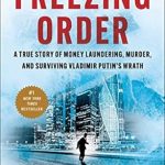 An Unforgettable Tale of Betrayal and Survival: Freezing Order: A True Story of Money Laundering, Murder, and Surviving Vladimir Putin’s Wrath