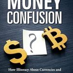 Unlocking Financial Wisdom: A Must-Read Review of The Money Confusion: How Illiteracy About Currencies and Inflation Sets the Stage for the Crypto Revolution