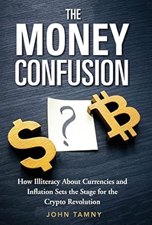 Unlocking Financial Wisdom: A Must-Read Review of The Money Confusion: How Illiteracy About Currencies and Inflation Sets the Stage for the Crypto Revolution