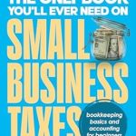 Unlocking Savings: A Comprehensive Review of The Only Book You’ll Ever Need On Small Business Taxes: Tax Secrets, Legal Loopholes, & Deductions to Save You Money (Plus Bookkeeping and Accounting for Beginners)