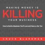 Transform Your Life and Business: A Comprehensive Review of ‘Making Money Is Killing Your Business: How to Build a Business You’ll Love and Have a Life, Too’