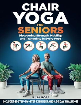 Unlock Your Inner Strength with This Must-Read Guide: Chair Yoga for Seniors: Discovering Strength, Mobility, and Tranquility in Every Pose – 40 STEP-BY-STEP EXERCISES AND A 30 DAY CHALLENGE (The Senior’s Gift Collection)