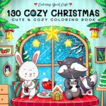 Discover the Magic of the Holidays: A Review of 130 Cozy Christmas: Cute and Cozy Coloring Book for Adults and Teens Featuring 130 Adorable Christmas Hygge Scenes