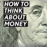 Must-Read Insights: How to Think About Money – A Comprehensive Review