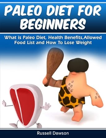 Transform Your Health with This Essential Guide: Paleo Diet For Beginners – What is Paleo Diet, Health Benefits, Allowed Food List And How To Lose Weight