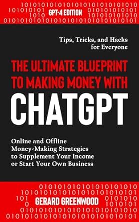 Unlock Your Earning Potential: A Comprehensive Review of The Ultimate Blueprint to Making Money with ChatGPT: Online and Offline Money-Making Strategies to Supplement Your Income or Start Your Own Business — Tips, Tricks, and Hacks for Everyone from Amazon