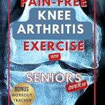 Discover the Secret to Pain-Free Movement: A Review of THE 5 MINUTE PAIN-FREE KNEE ARTHRITIS EXERCISE FOR SENIORS OVER 50 – Easy Workout Plan Ranging From Yoga, Stretching, Chair Props & Tai Chi to Heal Knee Pains, Prevent Falls and Boost Balance