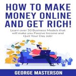 Unlock Financial Freedom: A Comprehensive Review of ‘How to Make Money Online and Get Rich: Learn Over 50 Business Models that will Make You Passive Income and Quit Your Day Job from Amazon’