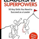 Develop Your Leadership Superpowers: 50 Key Skills You Need to Succeed as a Leader