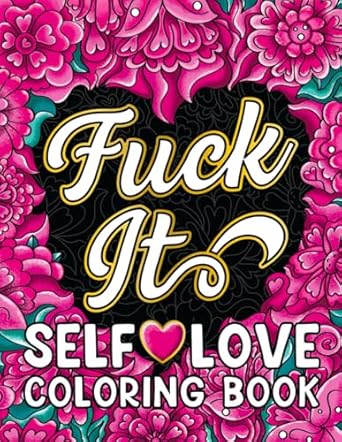 Unleash Your Inner Badass: A Review of the ‘Fuck It Self-Love Coloring Book: Inspirational Swear Word Humor, Badass Affirmations and Motivational Quotes for Women (Self Love and Swearing Gifts)’
