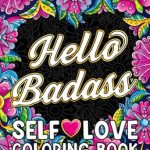 Discover Empowerment and Laughter with Our Review of the Hello Badass Self-Love Coloring Book: Inspirational Swear Word Humor, Sweary Affirmations and Motivational Quotes for Women (Self Love and Swearing Gifts)