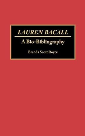 An In-Depth Exploration of Hollywood Glamour: Lauren Bacall: A Bio-Bibliography (Bio-Bibliographies in the Performing Arts Book 30)