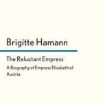 An Unforgettable Journey Through Royal Turmoil: The Reluctant Empress: A Biography of Empress Elisabeth of Austria