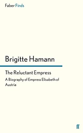An Unforgettable Journey Through Royal Turmoil: The Reluctant Empress: A Biography of Empress Elisabeth of Austria
