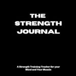 Unlock Your Potential with This Comprehensive Review of The Strength Journal: A Strength Training Tracker for Your Mind and Muscles